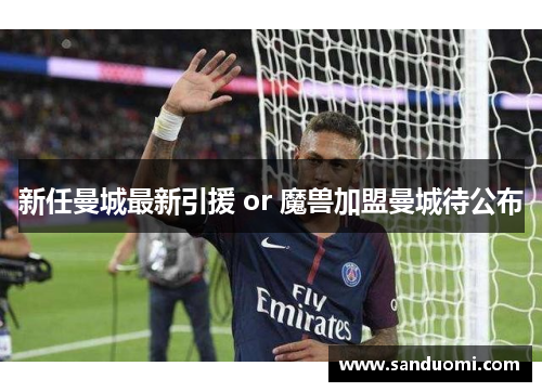 新任曼城最新引援 or 魔兽加盟曼城待公布